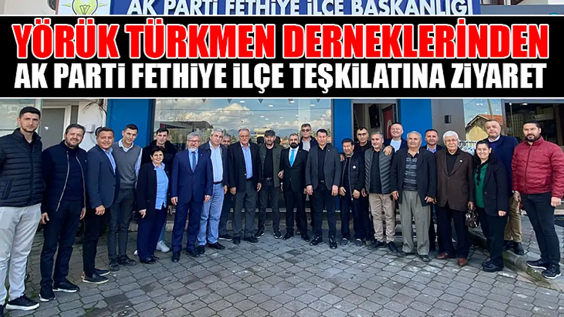 Yörük Türkmen Derneklerinden AK Parti Fethiye ilçe teşkilatına ziyaret