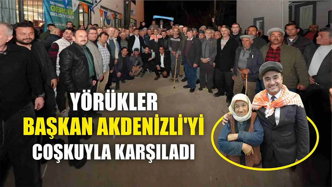 Yörükler Başkan Akdenizli'yi Coşkuyla Karşıladı