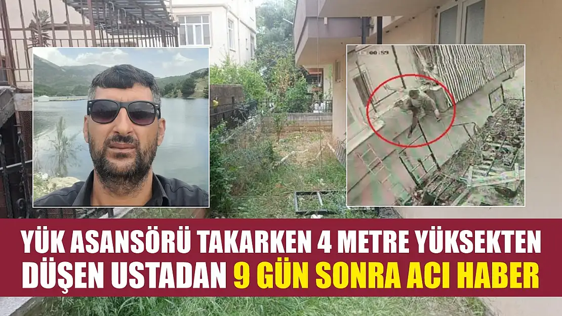 Yük asansörü takarken 4 metre yüksekten düşen ustadan 9 gün sonra acı haber