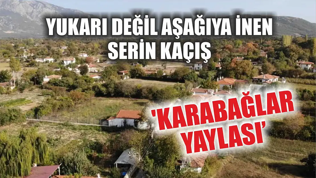 Yukarı Değil Aşağıya İnen Serin Kaçış: 'Karabağlar Yaylası'