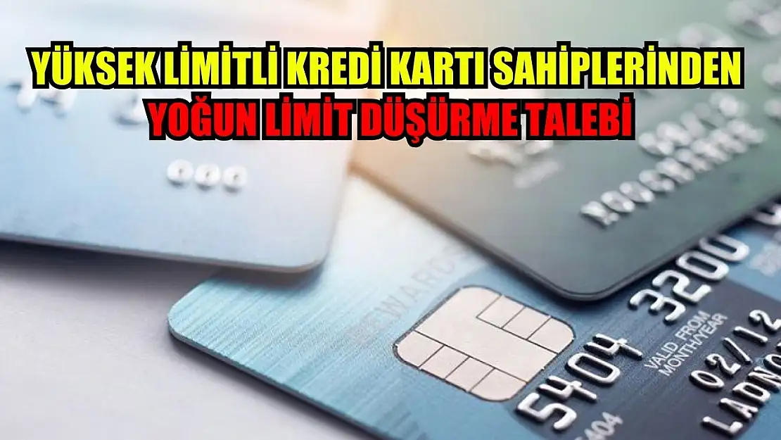 Yüksek limitli kredi kartı sahiplerinden yoğun limit düşürme talebi