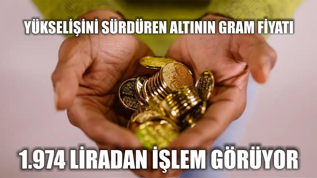 Yükselişini sürdüren altının gram fiyatı 1.974 lirada işlem görüyor