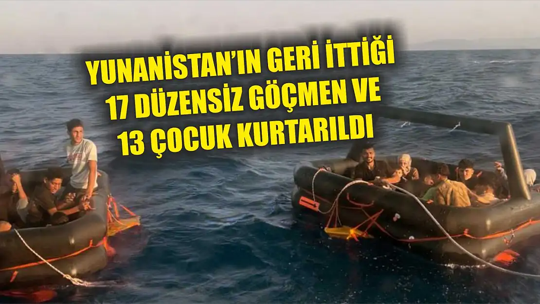 Yunanistan'ın geri ittiği 17 düzensiz göçmen ve 13 çocuk kurtarıldı