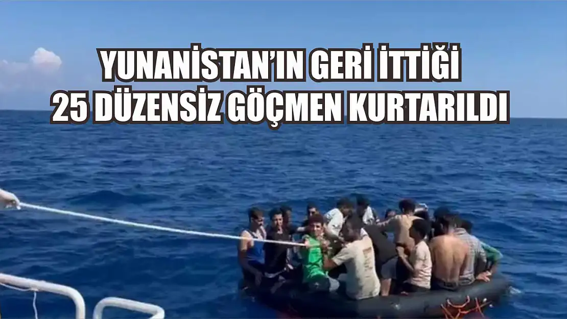 Yunanistan'ın geri ittiği 25 düzensiz göçmen kurtarıldı