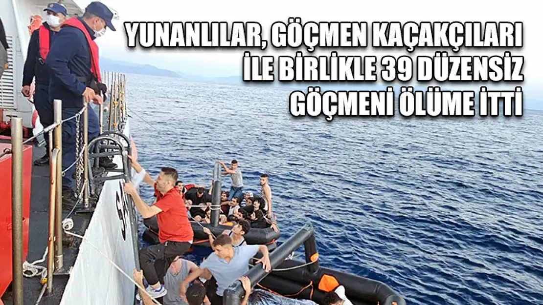 Yunanlılar, göçmen kaçakçıları ile birlikle 39 düzensiz göçmeni ölüme itti