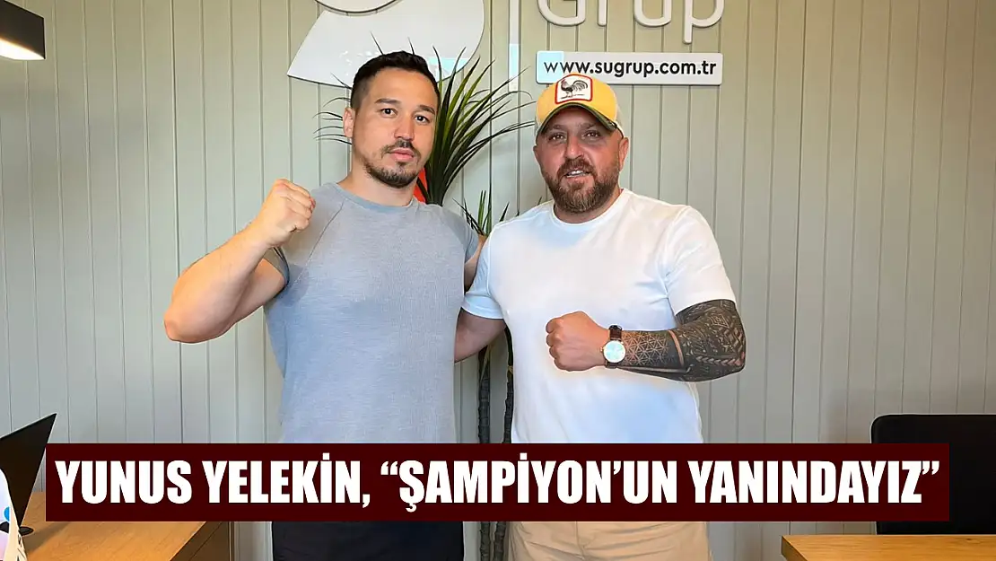 Yunus Yelekin, 'Şampiyon'un yanındayız'
