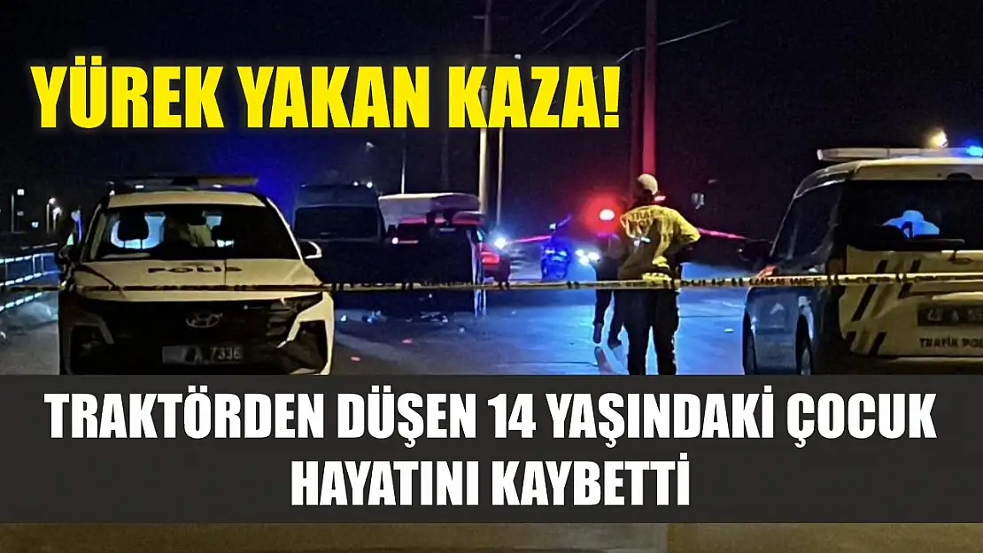 Yürek yakan kaza! Traktörden düşen 14 yaşındaki çocuk hayatını kaybetti