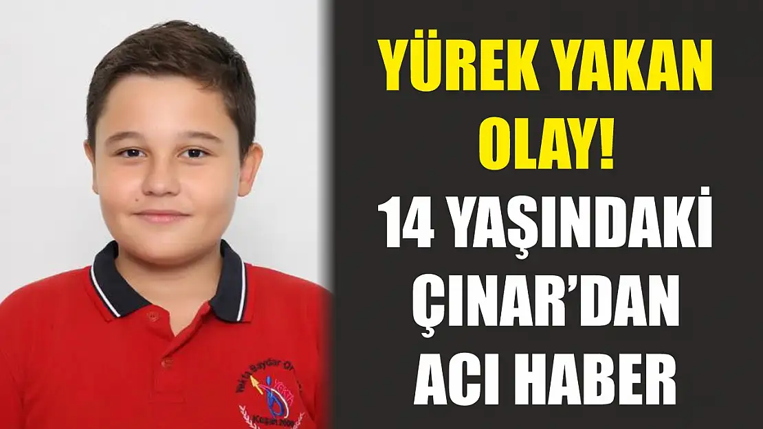 Yürek yakan olay! 14 yaşındaki Çınar'dan acı haber