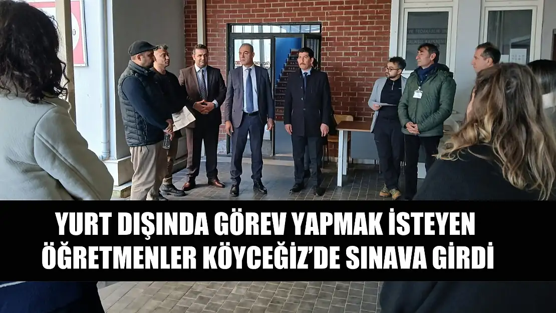 Yurt dışında görev yapmak isteyen öğretmenler Köyceğiz'de sınava girdi