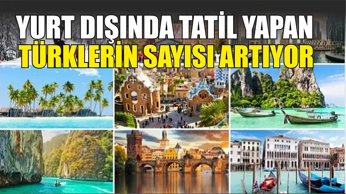 Yurt Dışında Tatil Yapan Türklerin Sayısı Artıyor