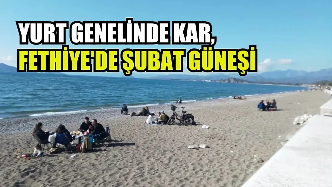 Yurt genelinde kar, Fethiye'de Şubat güneşi