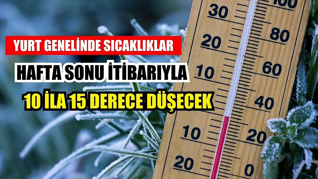 Yurt genelinde sıcaklıklar hafta sonu itibarıyla 10 ila 15 derece düşecek