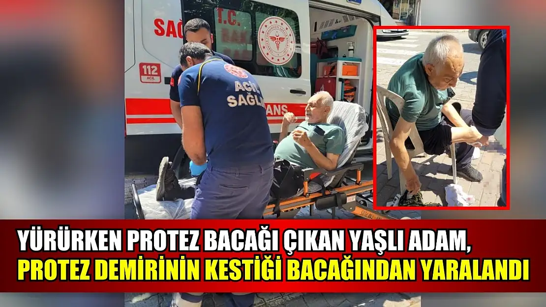 Yürürken protez bacağı çıkan yaşlı adam, protez demirinin kestiği bacağından yaralandı