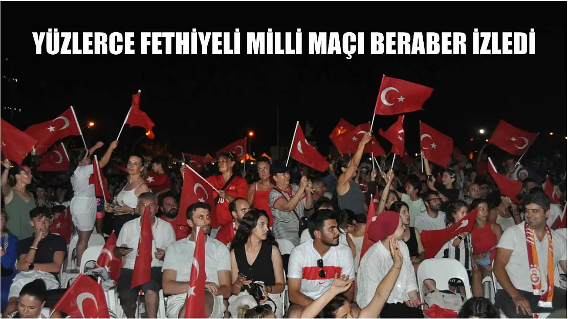 Yüzlerce Fethiyeli milli maçı beraber izledi