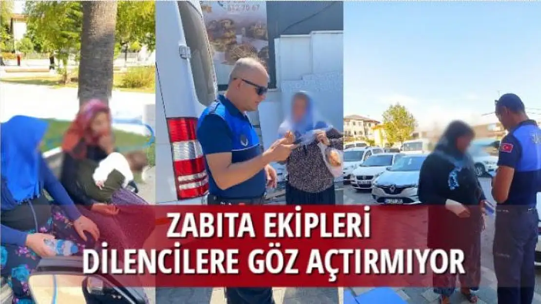 ZABITA EKİPLERİ DİLENCİLERE GÖZ AÇTIRMIYOR