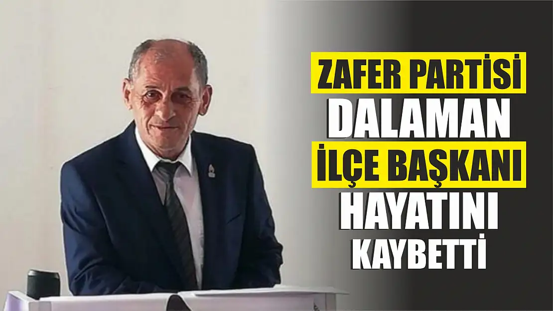 Zafer Partisi Dalaman İlçe Başkanı Hayatını Kaybetti