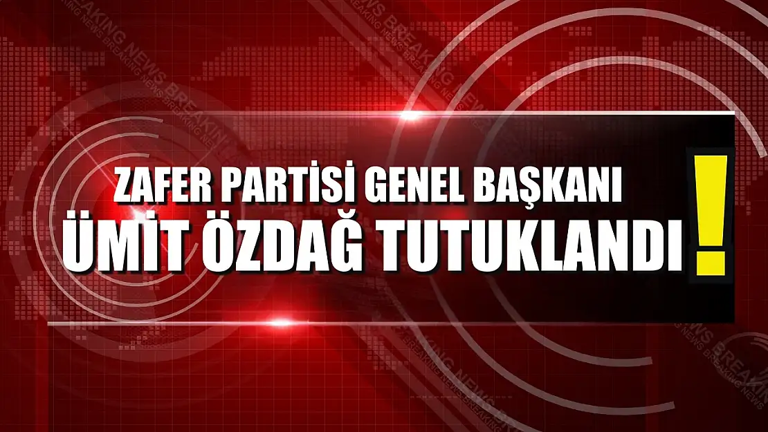 Zafer Partisi Genel Başkanı Ümit Özdağ Tutuklandı