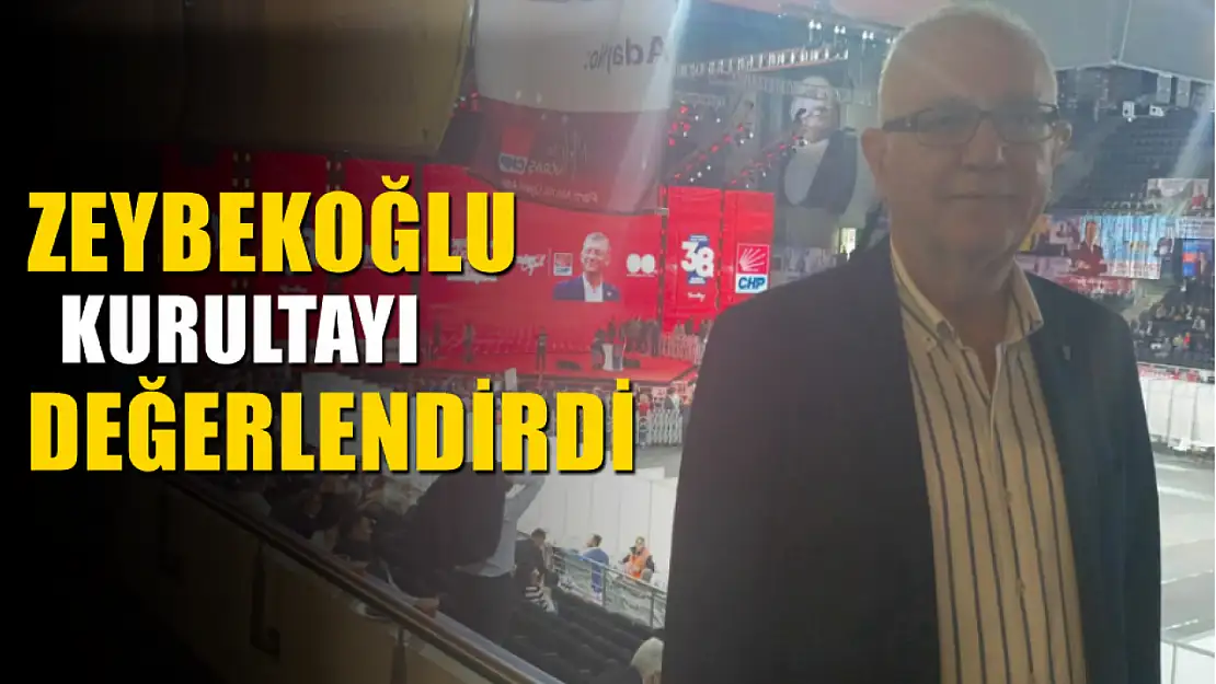 Zeybekoğlu Kurultayı Değerlendirdi