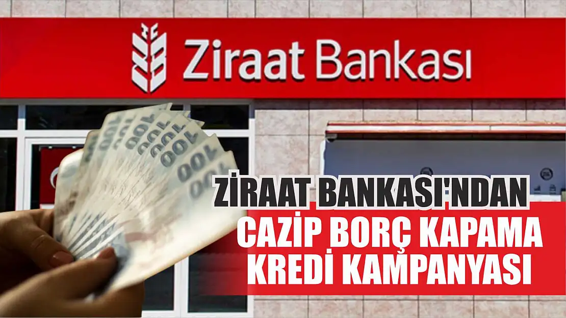 Ziraat Bankası'ndan Cazip Borç Kapama Kredi Kampanyası