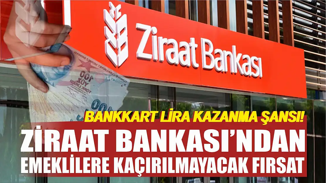 Ziraat Bankası'ndan Emeklilere Kaçırılmayacak Fırsat Bankkart Lira Kazanma Şansı!