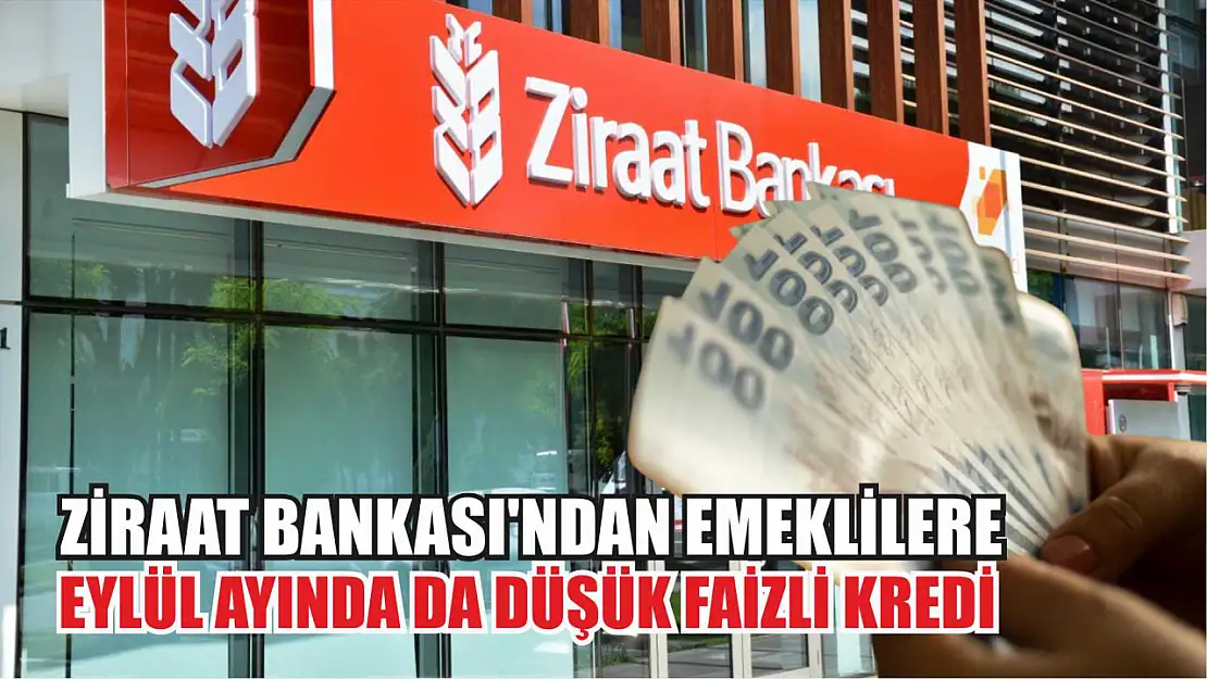 Ziraat Bankası'ndan Emeklilere Eylül Ayında da Düşük Faizli Kredi