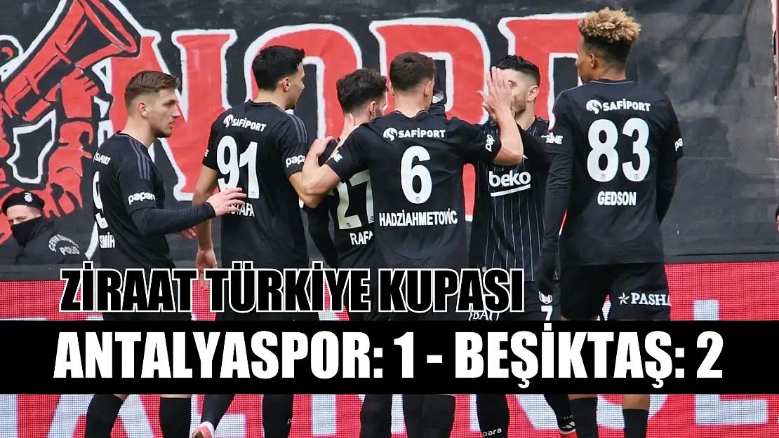 Ziraat Türkiye Kupası: Antalyaspor: 1 - Beşiktaş: 2