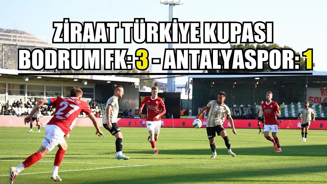 Ziraat Türkiye Kupası: Bodrum FK: 3 - Antalyaspor: 1