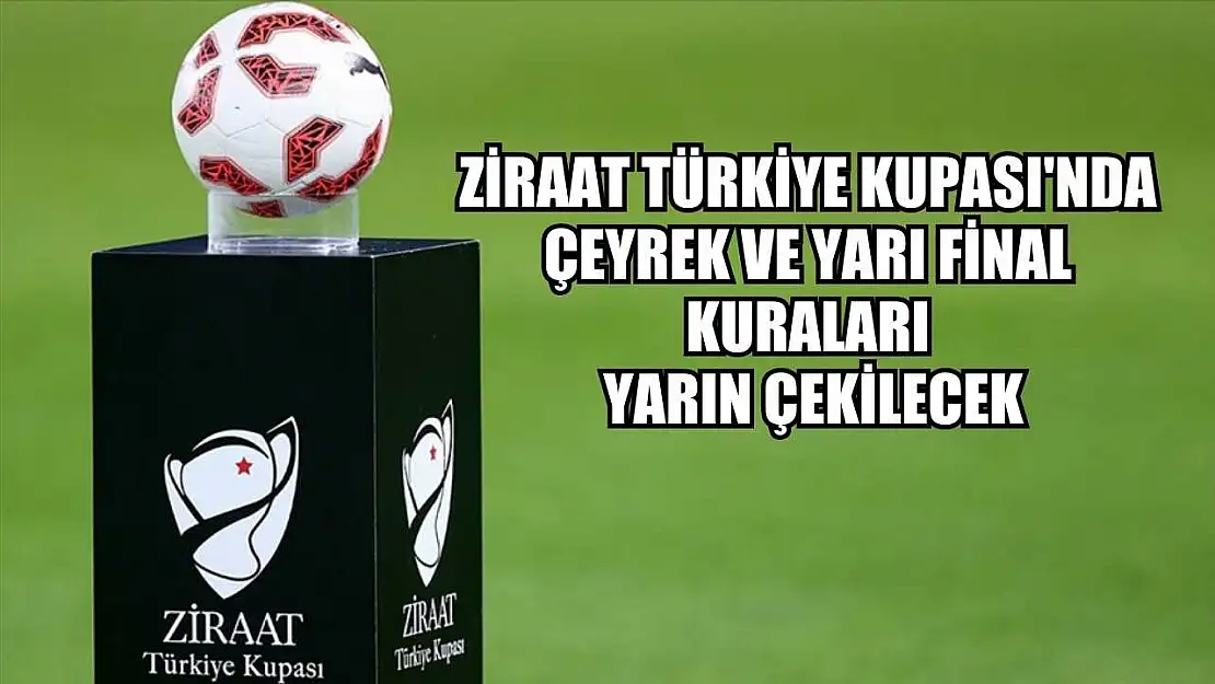 Ziraat Türkiye Kupası'nda çeyrek ve yarı final kuraları yarın çekilecek