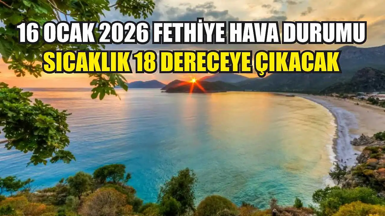 16 Ocak 2026 Fethiye Hava Durumu: Sıcaklık 18 Dereceye Çıkacak