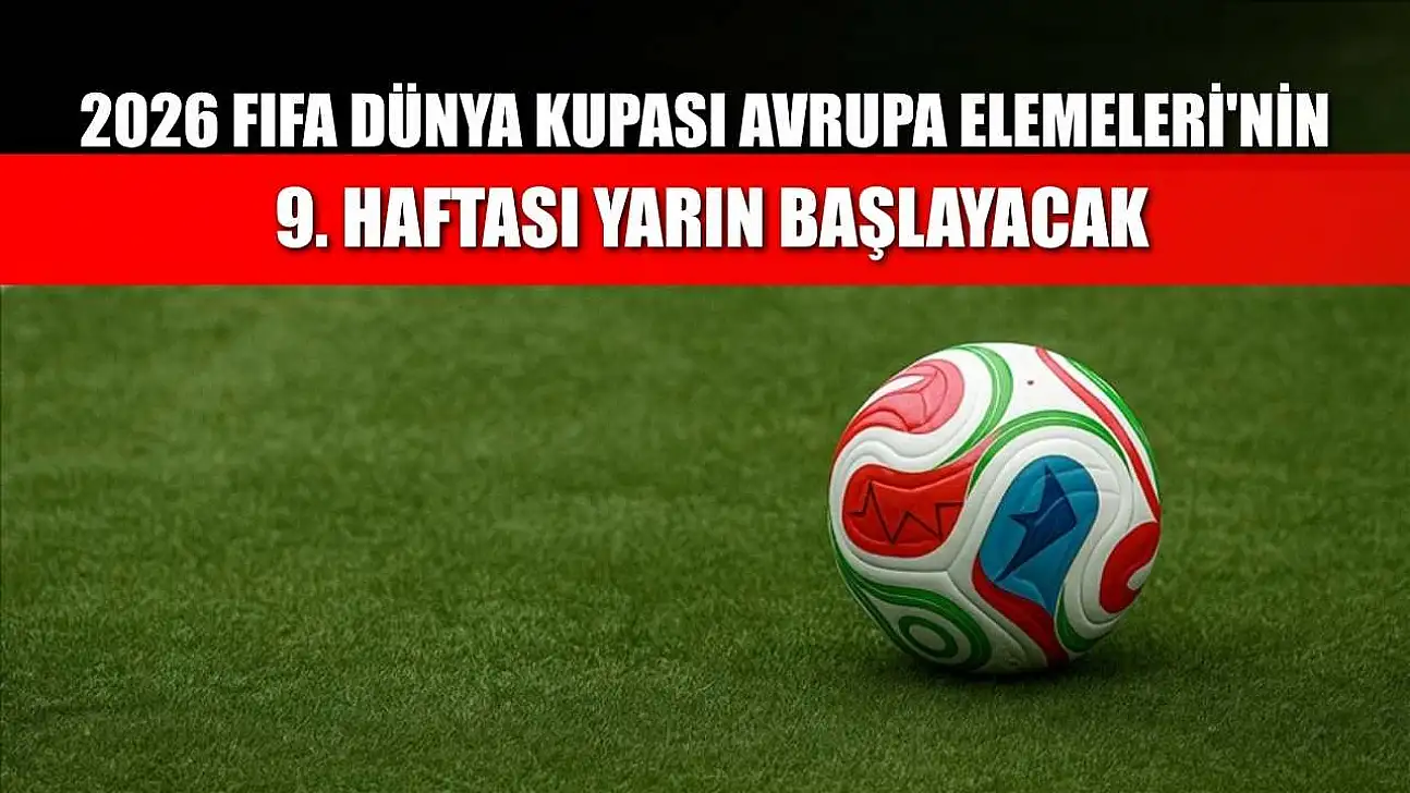 2026 FIFA Dünya Kupası Avrupa Elemeleri'nin 9. haftası yarın başlayacak