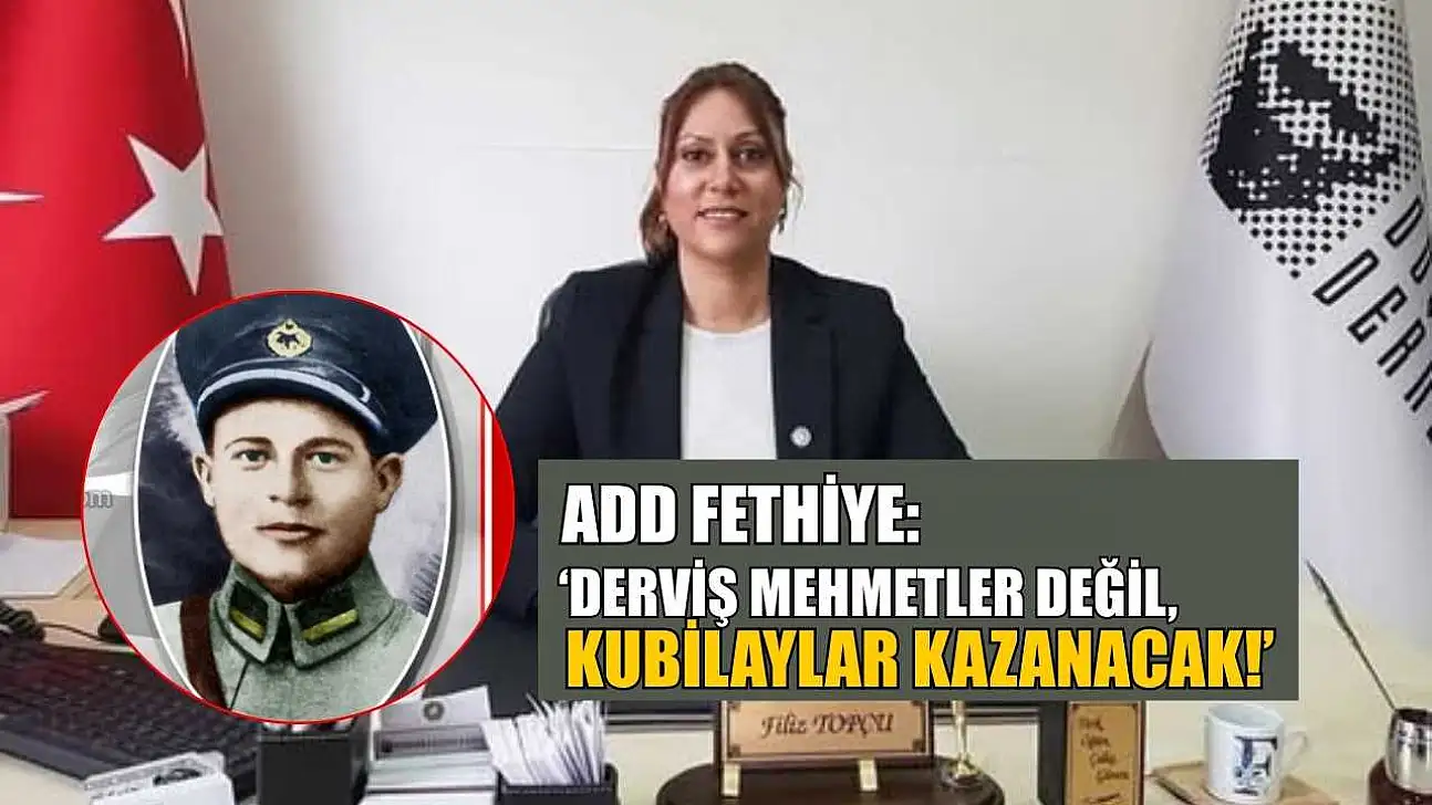 ADD Fethiye: 'Derviş Mehmetler Değil, Kubilaylar Kazanacak!'