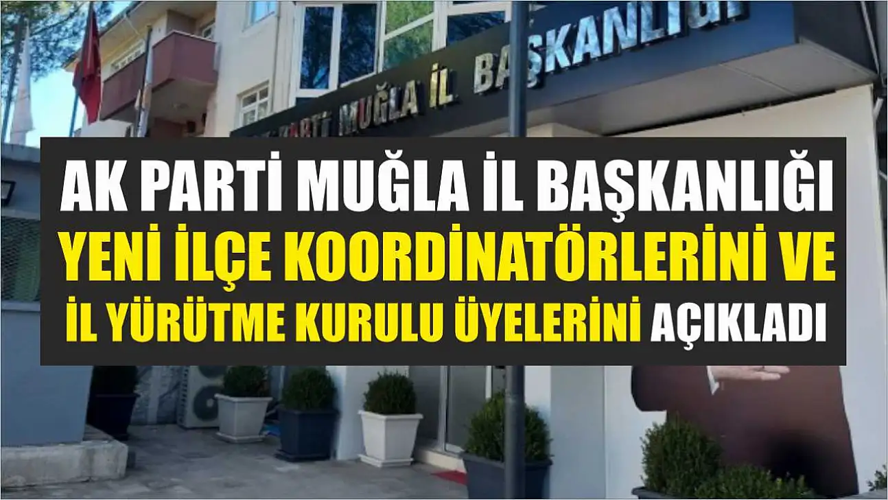 AK Parti Muğla İl Başkanlığı Yeni İlçe Koordinatörlerini ve İl Yürütme Kurulu Üyelerini Açıkladı
