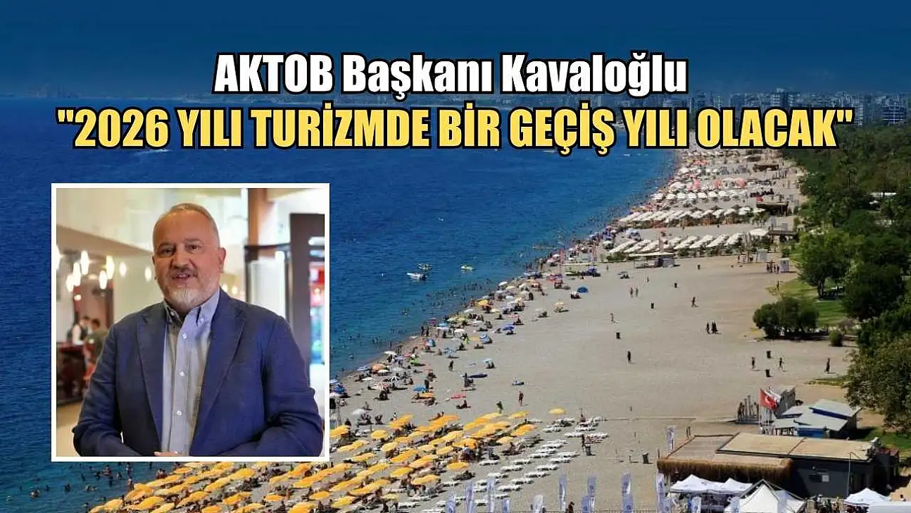 AKTOB Başkanı Kavaloğlu: '2026 yılı turizmde bir geçiş yılı olacak'