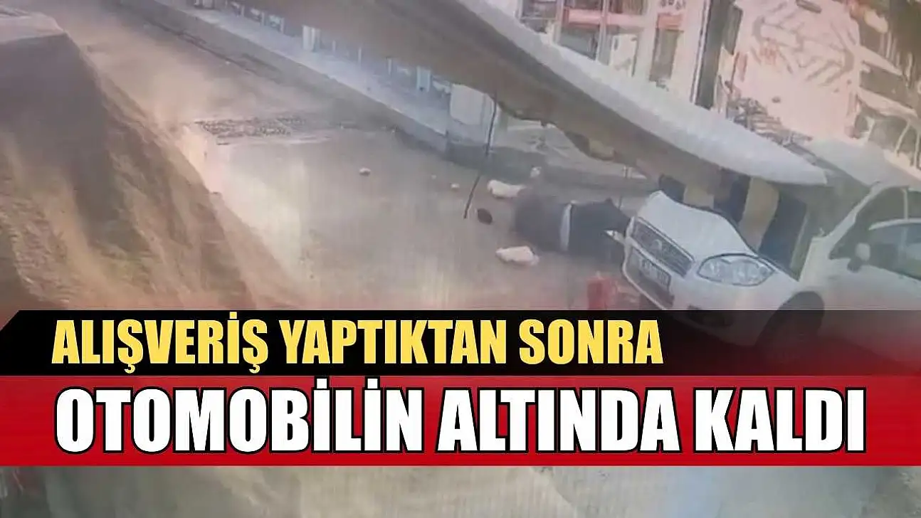 Alışveriş yaptıktan sonra otomobilin altında kaldı