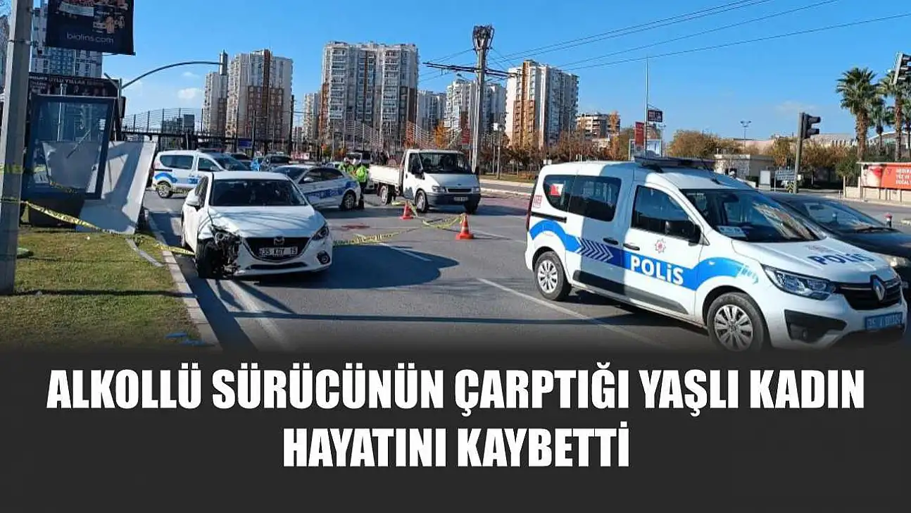 Alkollü sürücünün çarptığı yaşlı kadın hayatını kaybetti