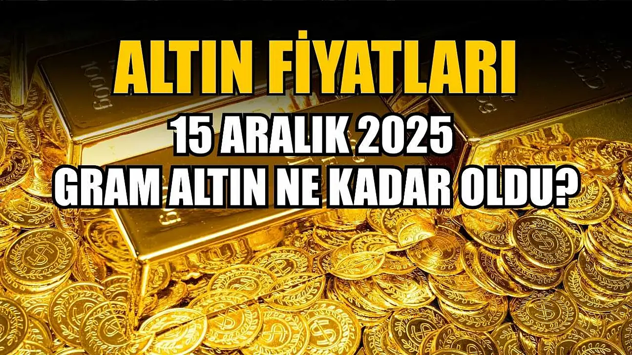 Altın fiyatları: 15 Aralık 2025 gram altın ne kadar oldu?