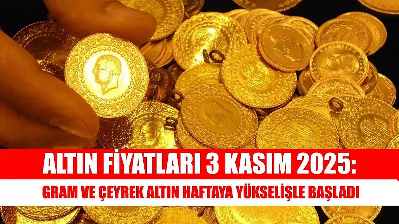 Altın Fiyatları 3 Kasım 2025: Gram ve Çeyrek Altın Haftaya Yükselişle Başladı