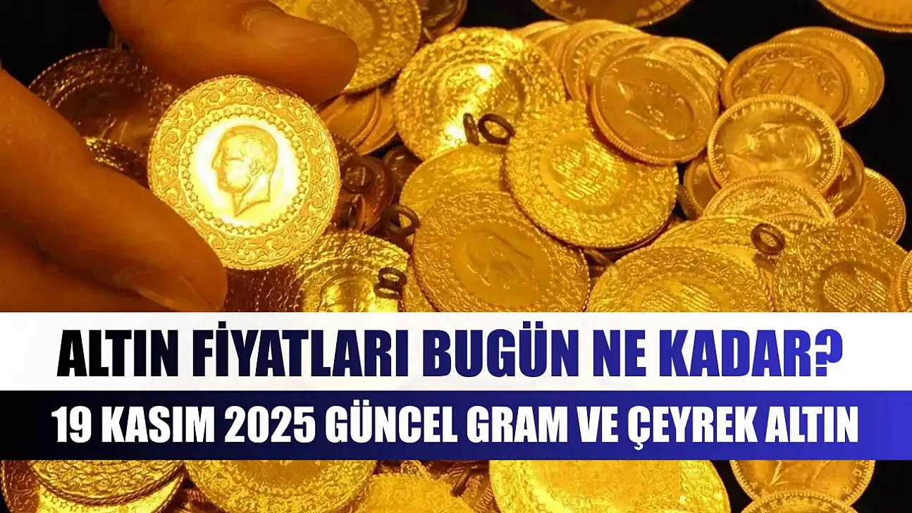Altın Fiyatları Bugün Ne Kadar? 19 Kasım 2025 Güncel Gram ve Çeyrek Altın