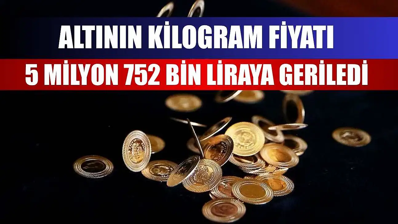 Altının kilogram fiyatı 5 milyon 752 bin liraya geriledi