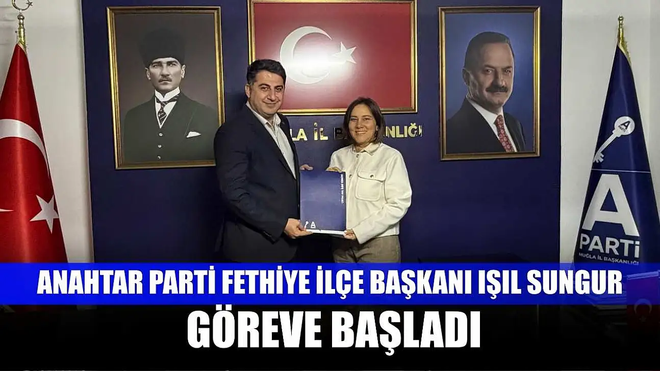 Anahtar Parti Fethiye İlçe Başkanı Işıl Sungur göreve başladı