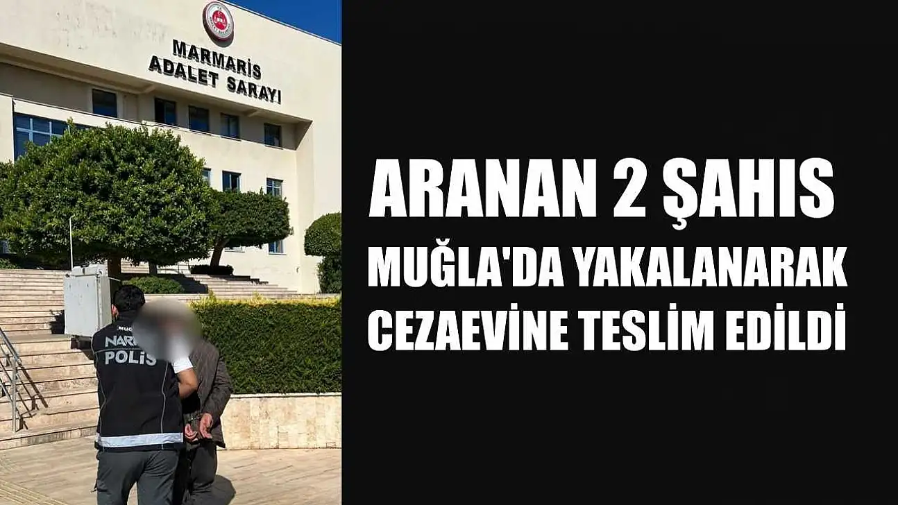 Aranan 2 şahıs Muğla'da yakalanarak cezaevine teslim edildi