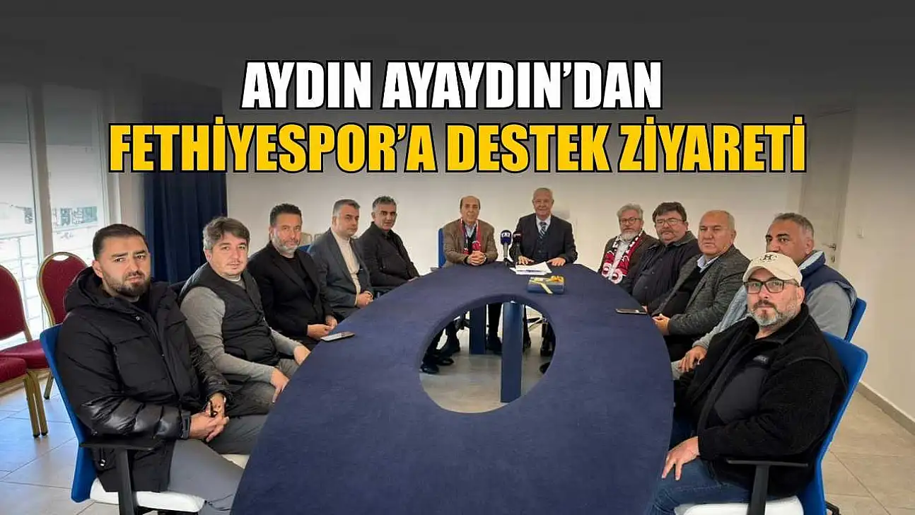 Aydın Ayaydın'dan Fethiyespor'a destek ziyareti