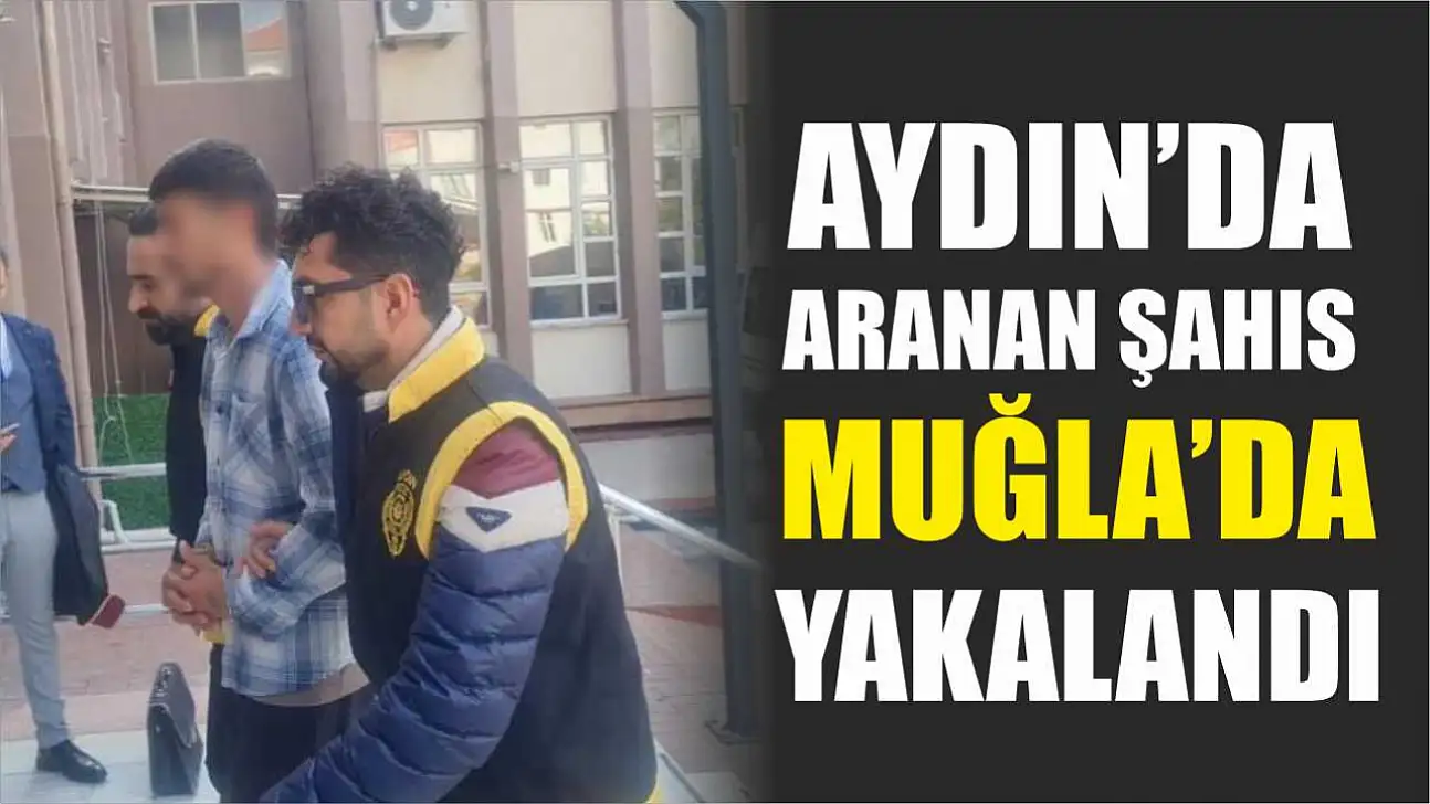 Aydın'da aranan şahıs Muğla'da yakalandı
