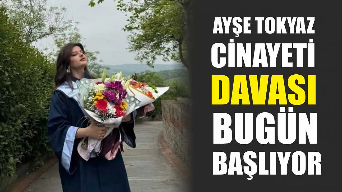 Ayşe Tokyaz cinayeti davası bugün başlıyor