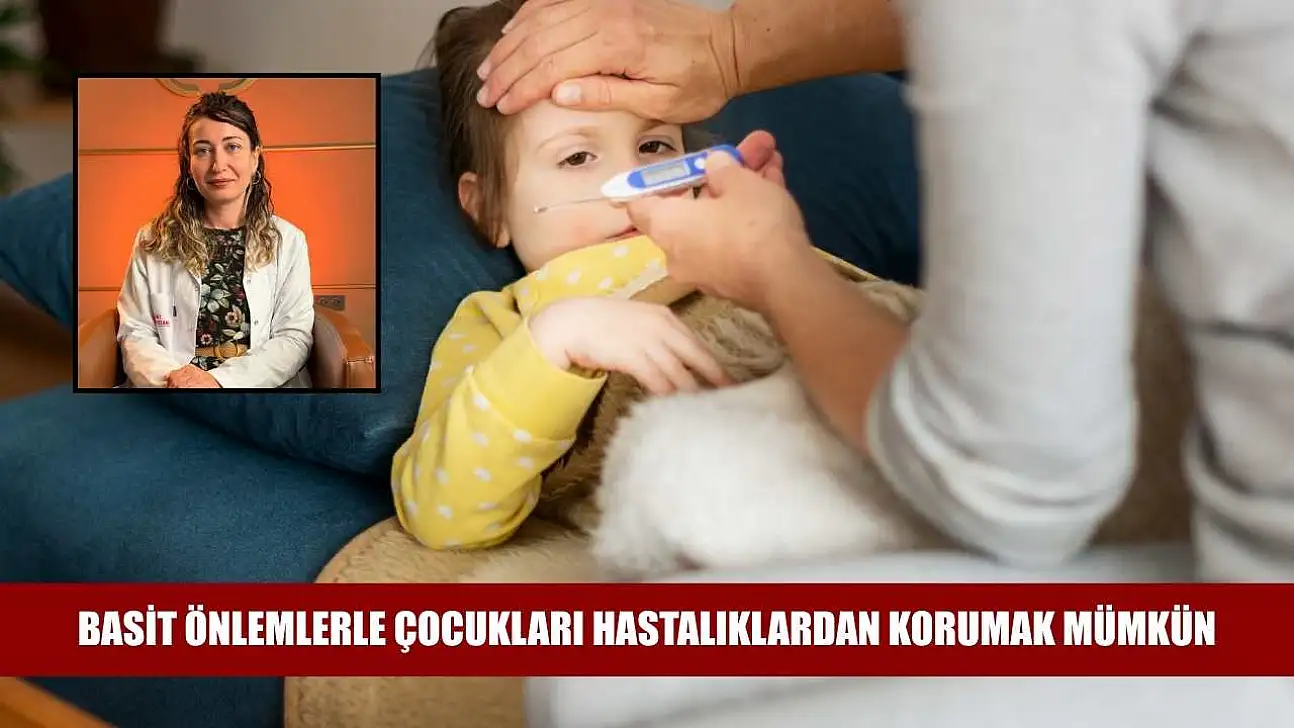 Basit önlemlerle çocukları hastalıklardan korumak mümkün