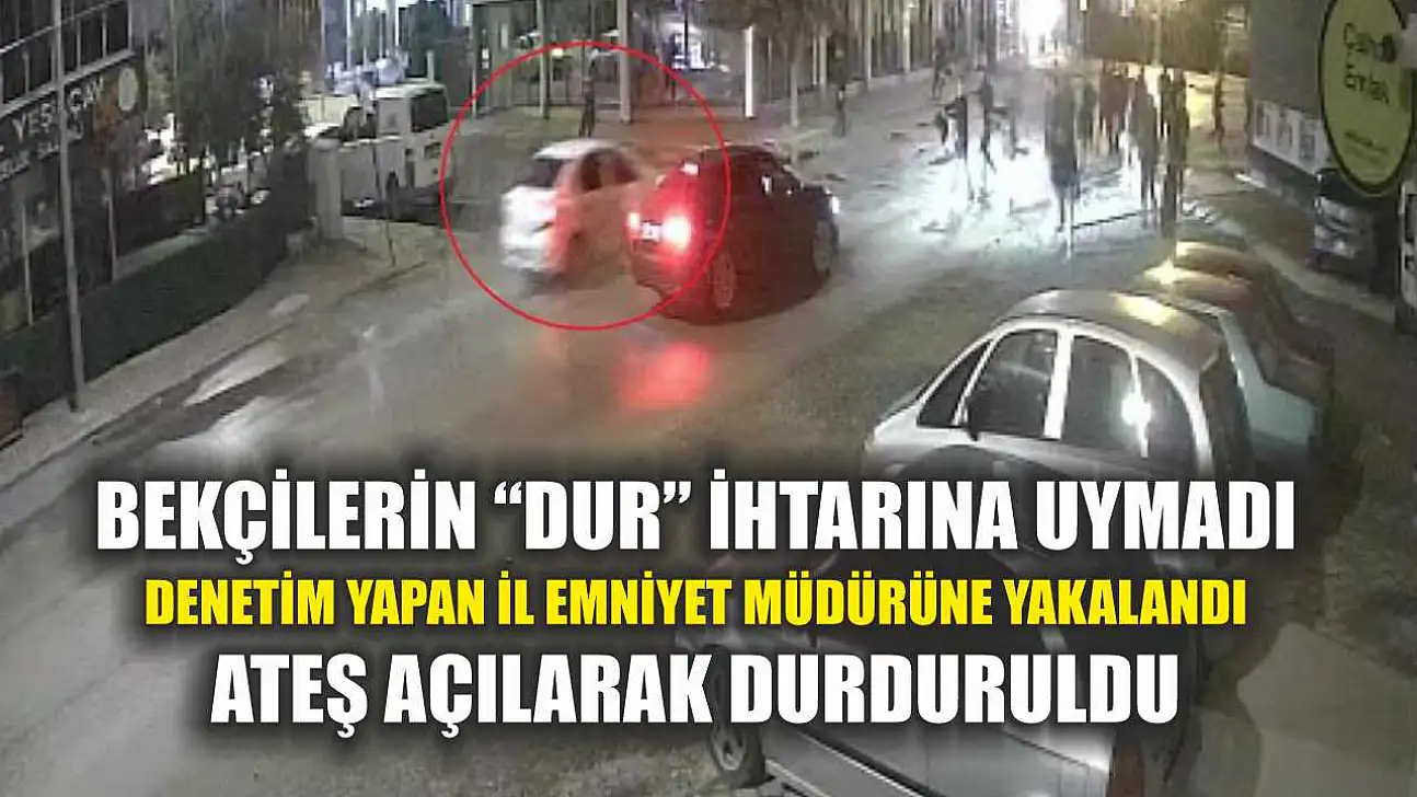 Bekçilerin 'Dur' ihtarına uymadı, denetim yapan il emniyet müdürüne yakalandı, ateş açılarak durduruldu