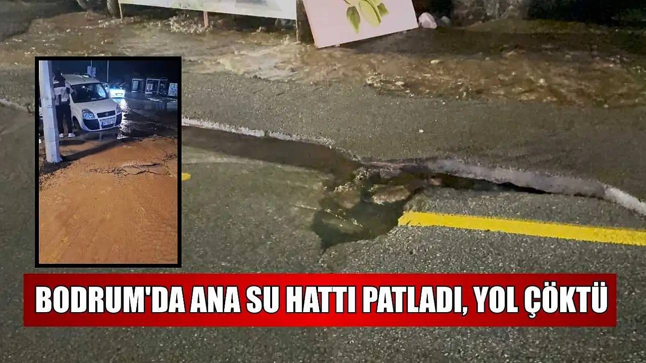 Bodrum'da ana su hattı patladı, yol çöktü