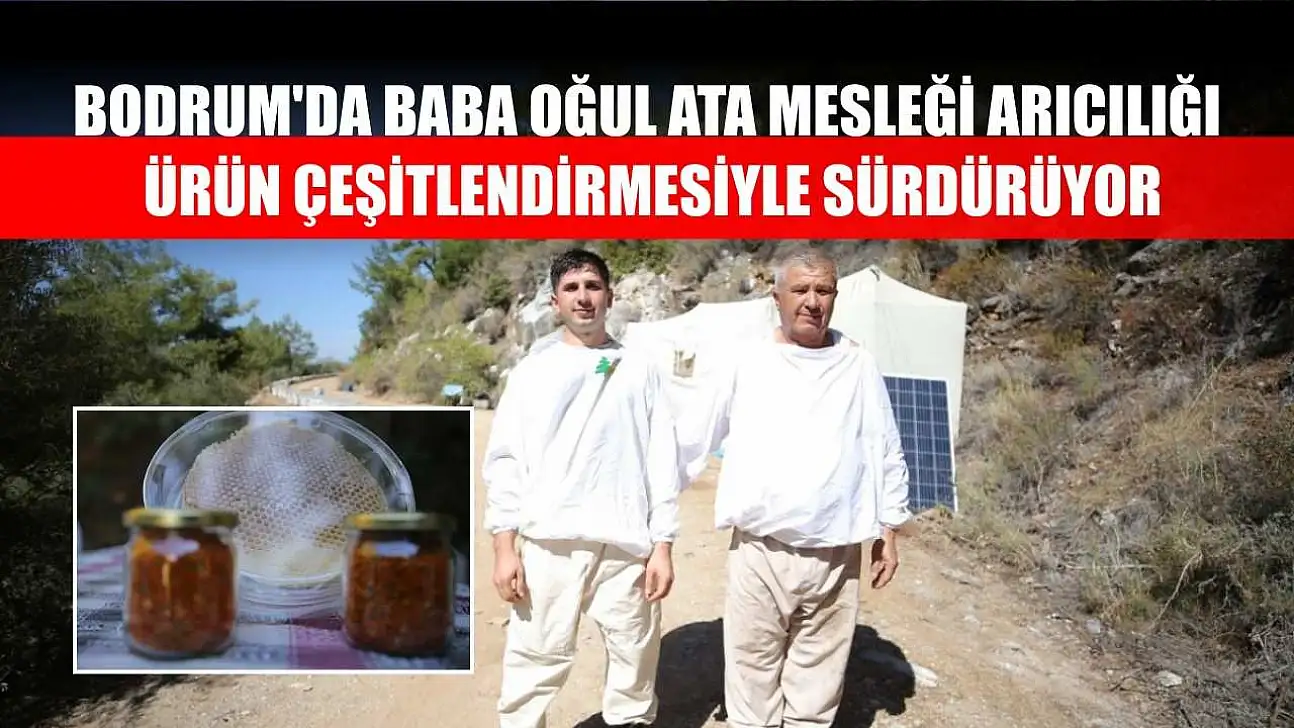 Bodrum'da baba oğul ata mesleği arıcılığı ürün çeşitlendirmesiyle sürdürüyor