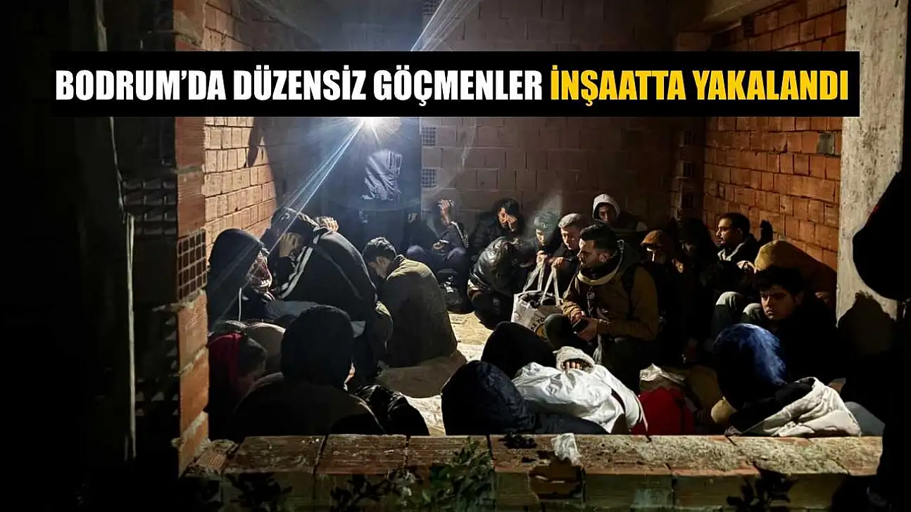 Bodrum'da düzensiz göçmenler inşaatta yakalandı