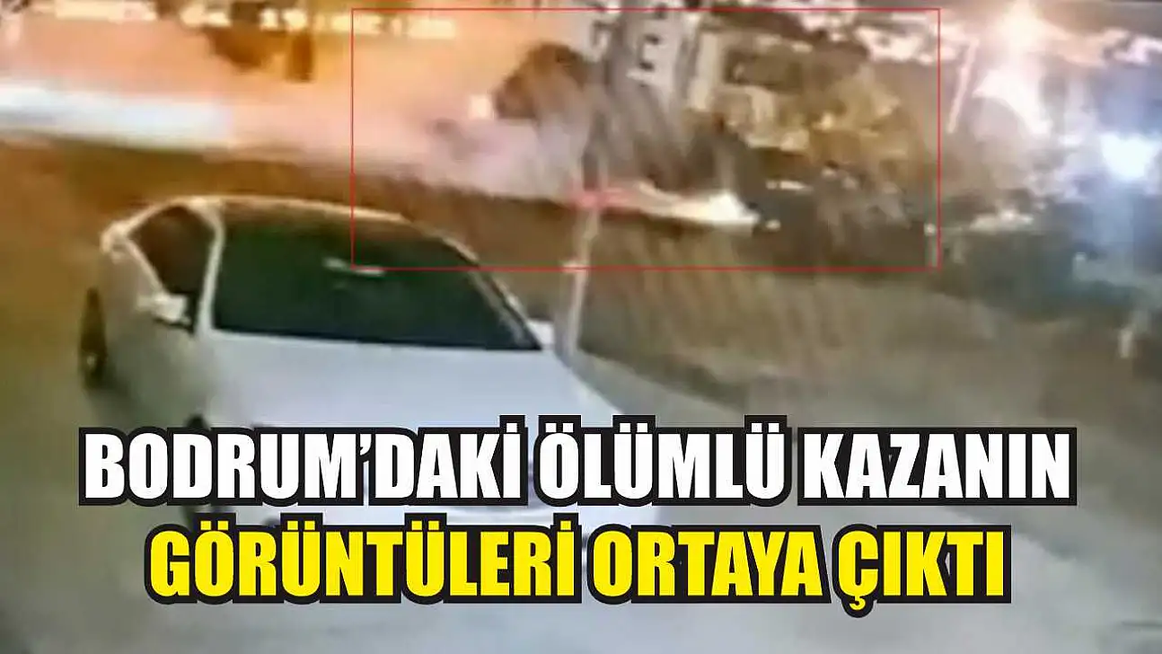 Bodrum'daki Ölümlü Kazanın Görüntüleri Ortaya Çıktı